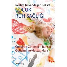 ÇOCUK RUH SAĞLIĞI ÇOCUĞUN ZIHINSEL-RUHSAL GELİŞİMİ VE HASTALIKLARI - NESLIM GÜVENDEĞER DOKSAT