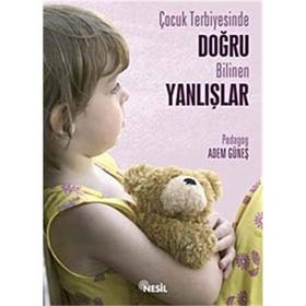 ÇOCUK TERBIYESINDE DOĞRU BILINEN YANLIŞLAR - ADEM GÜNEŞ