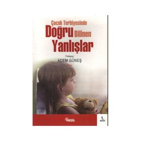 ÇOCUK TERBIYESINDE DOĞRU BILINEN YANLIŞLAR - ADEM GÜNEŞ