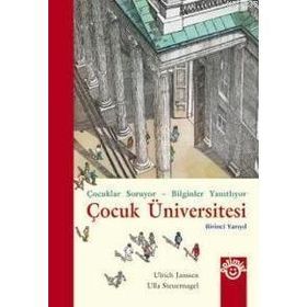 ÇOCUK ÜNİVERSİTESİ BIRINCI YARIYIL (CILTLI) ÇOCUKLAR SORUYOR - BILGINLER YANITLIYOR - ULRICH JANSSEN;ULLA STEUERNAGEL