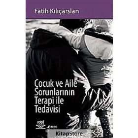 ÇOCUK VE AILE SORUNLARININ TERAPI ILE TEDAVISI - FATIH KILIÇARSLAN
