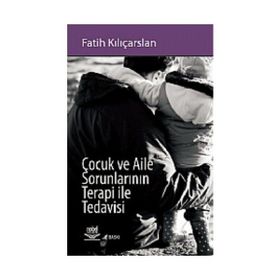 ÇOCUK VE AILE SORUNLARININ TERAPI ILE TEDAVISI - FATIH KILIÇARSLAN