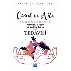 ÇOCUK VE AILE SORUNLARININ TERAPI ILE TEDAVISI - FATIH KILIÇARSLAN