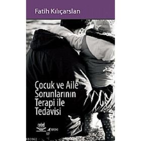 ÇOCUK VE AILE SORUNLARININ TERAPI ILE TEDAVISI - FATIH KILIÇARSLAN