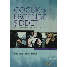 ÇOCUK VE ERGENDE ŞİDDET KARMA MEODOLOJIYE DAYALI BIR ALAN ÇALIŞMASI - HALIL EKŞİ;ERKAN YAMAN