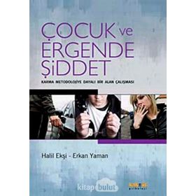 ÇOCUK VE ERGENDE ŞİDDET KARMA MEODOLOJIYE DAYALI BIR ALAN ÇALIŞMASI - HALIL EKŞİ;ERKAN YAMAN