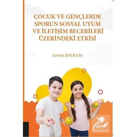 Çocuk ve Gençlerde Sporun Sosyal Uyum ve İletişim Becerileri Üzerindeki Etkisi - Kolektif