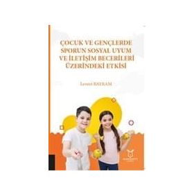 Çocuk ve Gençlerde Sporun Sosyal Uyum ve İletişim Becerileri Üzerindeki Etkisi - Kolektif