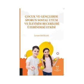 Çocuk ve Gençlerde Sporun Sosyal Uyum ve İletişim Becerileri Üzerindeki Etkisi Levent Bayram