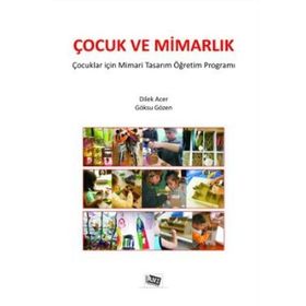 ÇOCUK VE MIMARLIK ÇOCUKLAR İÇIN MIMARI TASARIM VE ÖĞRETIM PROGRAMI - DILEK ACER;GÖKSU GÖZEN
