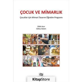 ÇOCUK VE MIMARLIK ÇOCUKLAR İÇIN MIMARI TASARIM VE ÖĞRETIM PROGRAMI - DILEK ACER;GÖKSU GÖZEN
