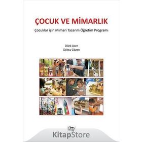 ÇOCUK VE MIMARLIK ÇOCUKLAR İÇIN MIMARI TASARIM VE ÖĞRETIM PROGRAMI - DILEK ACER;GÖKSU GÖZEN