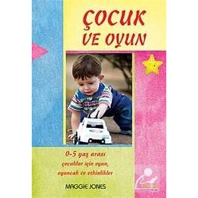 ÇOCUK VE OYUN 0-5 YAŞ ARASI ÇOCUKLAR İÇİN OYUNLAR VE AKTIVITELER - MAGGIE JONES