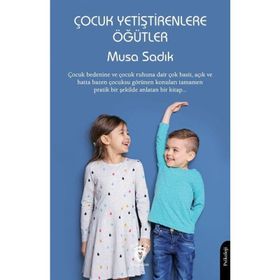 Çocuk Yetiştirenlere Öğütler - Musa Sadık