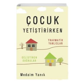 Çocuk Yetiştirirken Travmatik Yanlışlar - Medaim Yanık