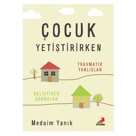 Çocuk Yetiştirirken Travmatik Yanlışlar - Medaim Yanık