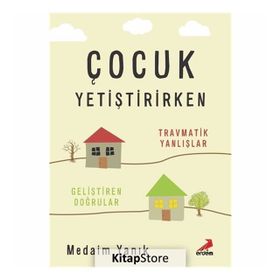 Çocuk Yetiştirirken Travmatik Yanlışlar - Medaim Yanık