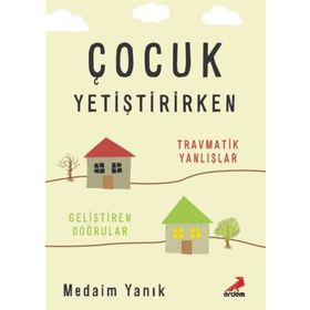 Çocuk Yetiştirirken Travmatik Yanlışlar - Medaim Yanık