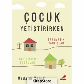 Çocuk Yetiştirirken Travmatik Yanlışlar - Medaim Yanık