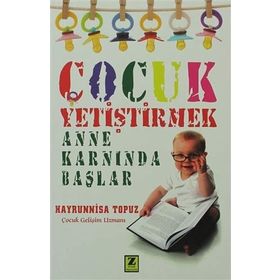 ÇOCUK YETIŞTIRMEK ANNE KARNINDA BAŞLAR - HAYRUNNISA TOPUZ