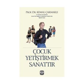 ÇOCUK YETİŞTİRMEK SANATTIR - KEMAL ÇAKMAKLI