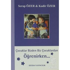 ÇOCUKLAR BIZDEN BIZ ÇOCUKLARDAN ÖĞRENİRKEN - SERAP ÖZER;KADIR ÖZER