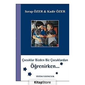 ÇOCUKLAR BIZDEN BIZ ÇOCUKLARDAN ÖĞRENİRKEN - SERAP ÖZER;KADIR ÖZER
