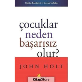 Çocuklar Neden Başarısız Olur - John Holt