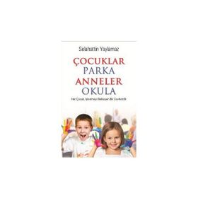 Çocuklar Parka Anneler Okula - Selahattin Yaylamaz