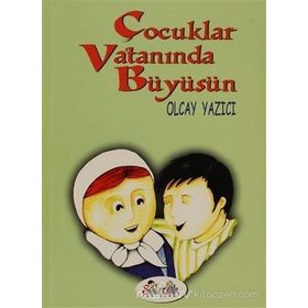 ÇOCUKLAR VATANINDA BÜYÜSÜN - OLCAY YAZICI
