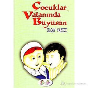 ÇOCUKLAR VATANINDA BÜYÜSÜN - OLCAY YAZICI