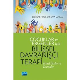 Çocuklar ve Ergenler İçin Bilişsel Davranışçı Terapi - Arzu Aydın, Oya Sorias, Serap Tekinsav Sütçü