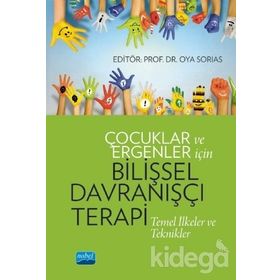 Çocuklar ve Ergenler İçin Bilişsel Davranışçı Terapi - Arzu Aydın, Oya Sorias, Serap Tekinsav Sütçü