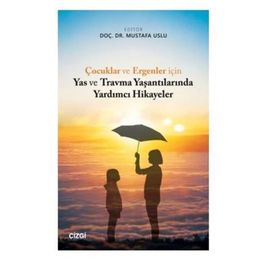 Çocuklar ve Ergenler İçin Yas ve Travma Yaşantılarında Yardımcı Hikayeler - Mustafa Uslu