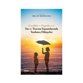 Çocuklar ve Ergenler İçin Yas ve Travma Yaşantılarında Yardımcı Hikayeler - Mustafa Uslu