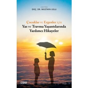 Çocuklar ve Ergenler İçin Yas ve Travma Yaşantılarında Yardımcı Hikayeler - Mustafa Uslu