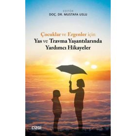 Çocuklar ve Ergenler İçin Yas ve Travma Yaşantılarında Yardımcı Hikayeler - Mustafa Uslu