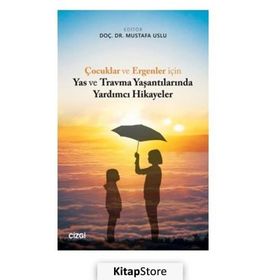 Çocuklar ve Ergenler İçin Yas ve Travma Yaşantılarında Yardımcı Hikayeler - Mustafa Uslu