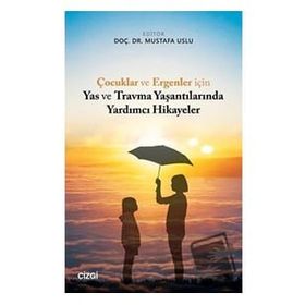 Çocuklar ve Ergenler İçin Yas ve Travma Yaşantılarında Yardımcı Hikayeler - Mustafa Uslu