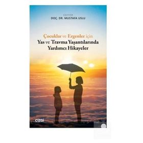 Çocuklar ve Ergenler İçin Yas ve Travma Yaşantılarında Yardımcı Hikayeler - Mustafa Uslu