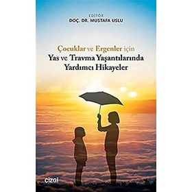 Çocuklar ve Ergenler İçin Yas ve Travma Yaşantılarında Yardımcı Hikayeler - Mustafa Uslu