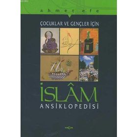 ÇOCUKLAR VE GENÇLER İÇİN İSLAM ANSIKLOPEDISI - AHMET EFE