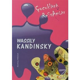 ÇOCUKLARA RESSAMLAR WASSILY KANDINSKY - DURMUŞ AKBULUT