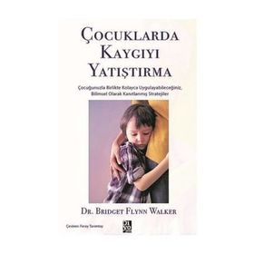 Çocuklarda Kaygıyı Yatıştırma - Bridget Flynn Walker