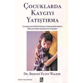Çocuklarda Kaygıyı Yatıştırma - Bridget Flynn Walker