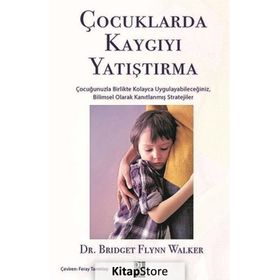 Çocuklarda Kaygıyı Yatıştırma - Bridget Flynn Walker