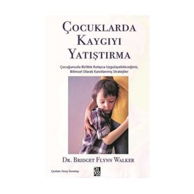 Çocuklarda Kaygıyı Yatıştırma - Bridget Flynn Walker
