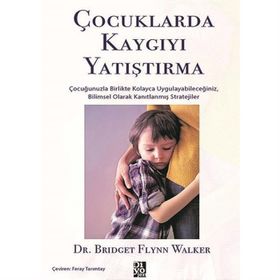 Çocuklarda Kaygıyı Yatıştırma - Bridget Flynn Walker
