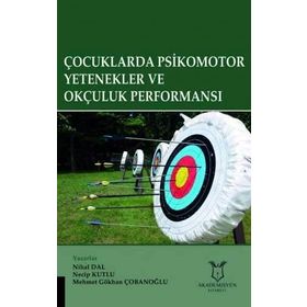 Çocuklarda Psikomotor Yetenekler ve Okçuluk Performansı / Mehmet Gökhan Çobanoğlu