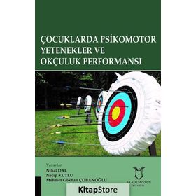 Çocuklarda Psikomotor Yetenekler ve Okçuluk Performansı / Mehmet Gökhan Çobanoğlu